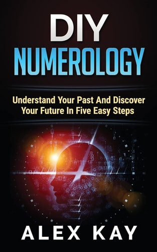 DIY Numerology Understand Your Past And Discover Your Future In Five Easy Steps