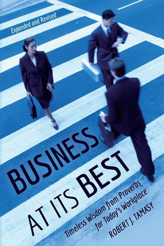 Business at Its Best Timeless Wisdom from Proverbs for Today's Workplace