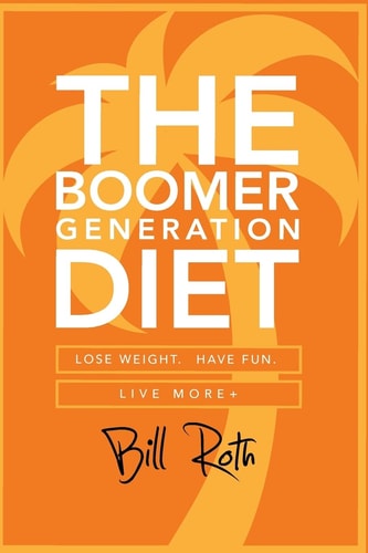 The Boomer Generation Diet Lose Weight. Have Fun. Live More+