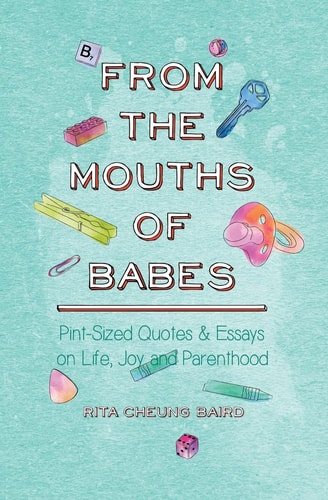 From the Mouths of Babes Pint-Sized Quotes and Essays on Life, Parenting, and Joy