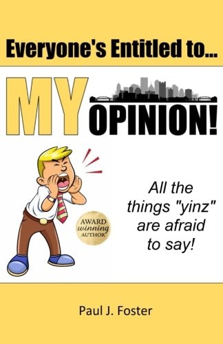 Everyone's Entitled to My Opinion! All the Things Yinz Are Afraid to Say