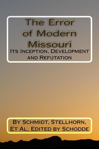 The Error of Modern Missouri Its Inception, Development and Refutation