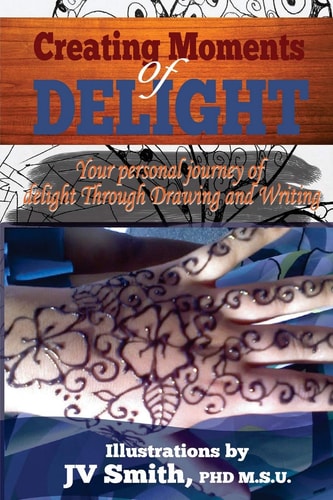 Creating Moments of Delight Your Personal Journey of Delight Through Drawing and Writing