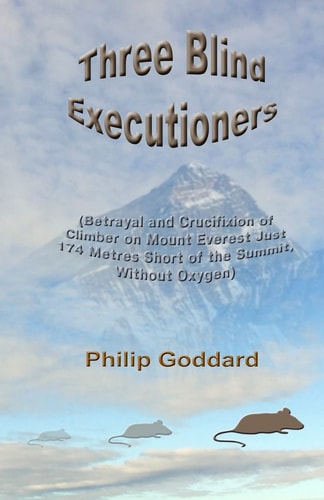 Three Blind Executioners Betrayal and Crucifixion of Climber on Mount Everest Just 174 Metres Short of the Summit, Without Oxygen