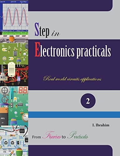 Step in Electronics Practicals Real World Circuits Applications