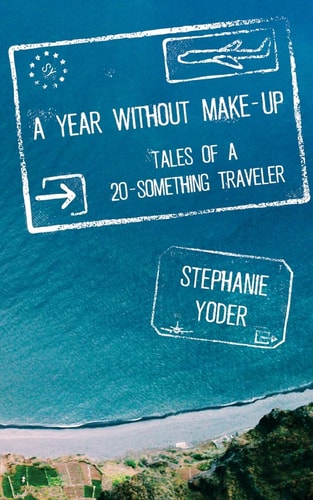 A Year Without Make-Up Tales of a 20-Something Traveler