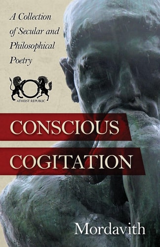 Conscious Cogitation A Collection of Secular and Philosophical Poetry