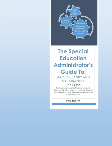 The Special Education Administrator's Guide to Success, Sanity and Sustainability Book One