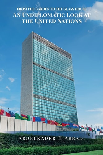 From the Garden to the Glass House An Undiplomatic Look at the United Nations