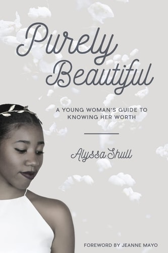 Purely Beautiful A Young Woman's Guide to Knowing Her Worth
