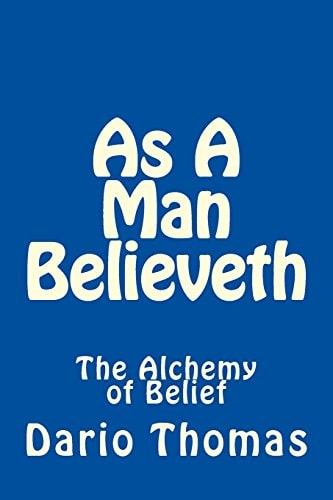 As a Man Believeth The Alchemy of Belief