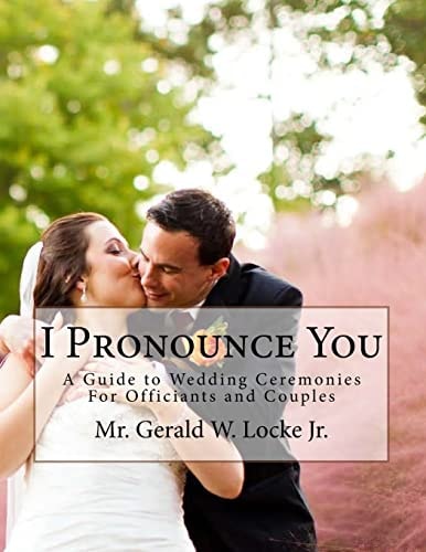 I Pronounce You A Guide O Wedding Ceremonies for Officiants and Couples