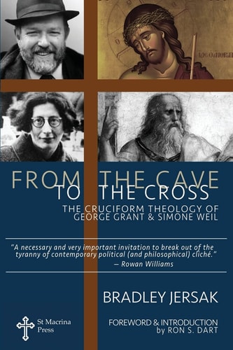 From the Cave to the Cross The Cruciform Theology of George Grant and Simone Weil