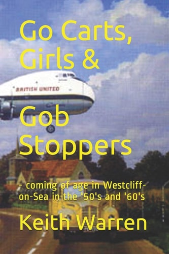 Go Carts, Girls and Gob Stoppers - Coming of Age in Westcliff-On-Sea in the '50's And '60's