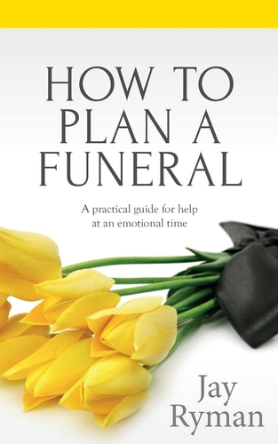 How to Plan a Funeral A Practical Guide for Help at an Emotional Time