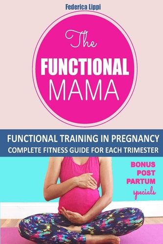 The Funtional Mama-Functional Training in Pregnancy Complete Fitness Guide for Each Trimester