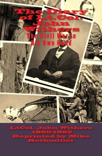 The Diary of Lt. Col. John Withers October 1860---December 1862 This Civil War in His Own Hand