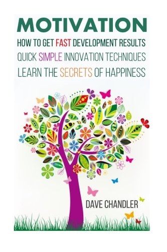 Motivation How to Get Fast Development Results, Quick Simple Innovation Techniques, Learn the Secrets of Happiness