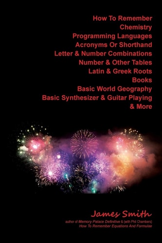 How to Remember Chemistry, Programming Languages, Acronyms Or Shorthand, Letter and Number Combinations, Number and Other Tables, Latin and Greek Roots, Books, Basic World Geography, Basic Synthesizer and Guitar Playing and More