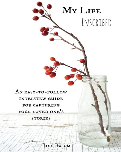 My Life Inscribed An Easy-To-follow Interview Guide for Capturing Your Loved One's Stories