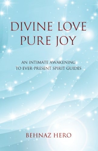 Divine Love, Pure Joy An Intimate Awakening to Ever-Present Spirit Guides
