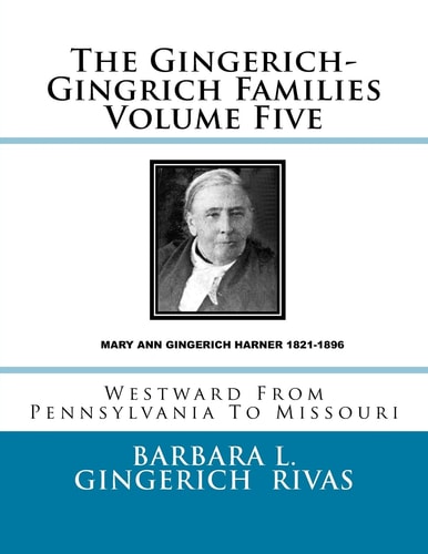 The Gingerich-Gingrich Families Volume Five Westward From Pennsylvania To Missouri