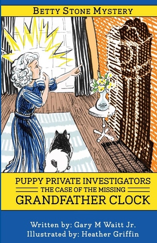 Puppy Private Investigators The Case of the Missing Grandfather Clock: A Betty Stone Mystery