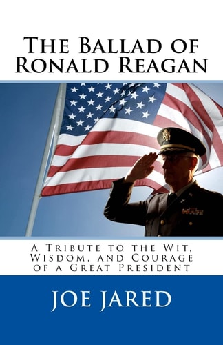 The Ballad of Ronald Reagan A Tribute to the Wit, Wisdom, and Courage of a Great President