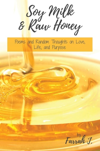 Soy Milk and Raw Honey Poems and Random Thoughts on Love, Life, and Purpose