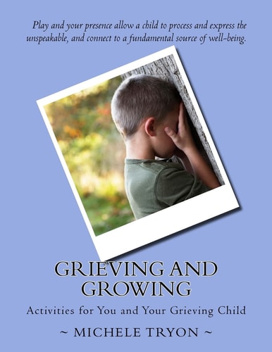 Grieving and Growing Activities ForYou and Your Grieving Child