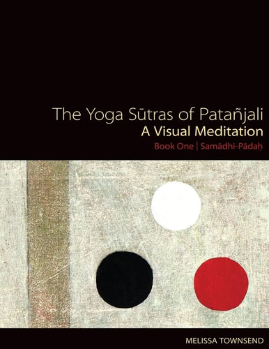 The Yoga Sutras of Patanjali A Visual Meditation. Book One Samadhi Padah. Paintings, Translation, and Commentary