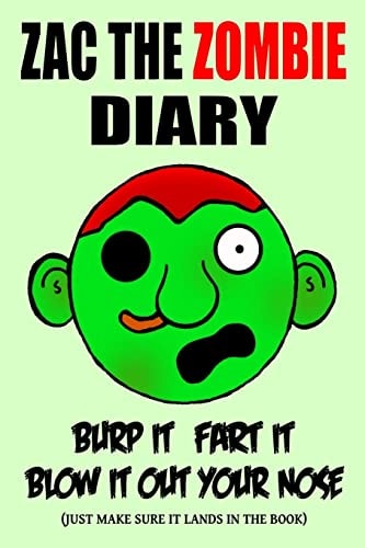 Zac the Zombie Diary Burp It, Fart It, Blow It Out Your Nose (Just Make Sure It Lands In The Book)