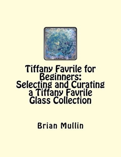 Tiffany Favrile for Beginners Selecting and Curating a Tiffany Favrile Glass Collection