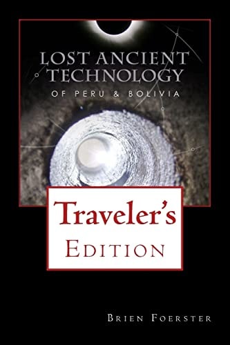 Lost Ancient Technology Of Peru And Bolivia Traveler's Edition
