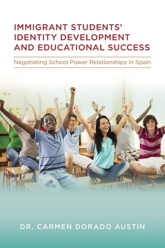 Immigrant Students' Identity Development and Educational Success Negotiating School Power Relationships in Spain