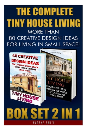 The Complete Tiny House Living BOX SET 2 IN 1 More Than 80 Creative Design Ideas For Living In Small Space!: (How To Build A Tiny House, Living Ideas, Tiny Homes, Organization, Small Living)