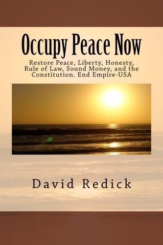 Occupy Peace Now Restore Peace, Liberty, Honesty, Rule of Law, Sound Money, and the Constitution. End Empire-USA