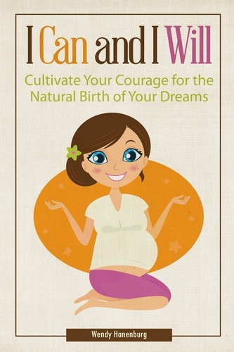 I Can and I Will Cultivate Your Courage for the Natural Birth of Your Dreams