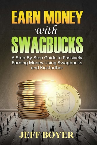 Earn Money with Swagbucks A Step-By-Step Guide to Passively Earning Money Using Swagbucks and Kickfurther
