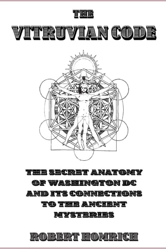 The Vitruvian Code The Secret Anatomy of Washington DC and Its Connections to the Ancient Mysteries