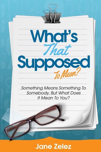 What's That Supposed To Mean? Something Means Something To Somebody, But What Does It Mean To You.