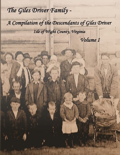 The Giles Driver Family A Compilation of the Descendants of Giles Driver - Isle of Wight County, Virginia