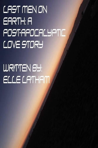 Last Men on Earth A Post-Apocalyptic Love Story