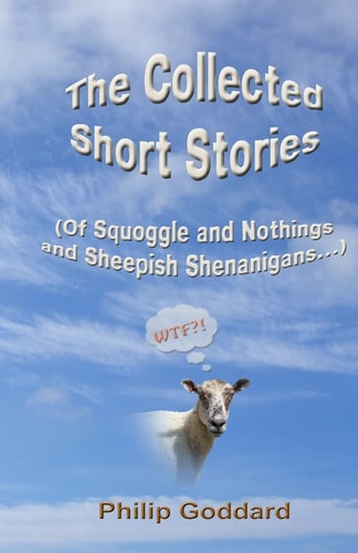 The Collected Short Stories Of Squoggle and Nothings and Sheepish Shenanigans...