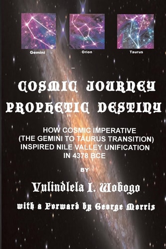 Cosmic Journey, Prophetic Destiny How Cosmic Imperative (the Twins to Bull Transition) Inspired Nile Valley Unification in 4378 BC