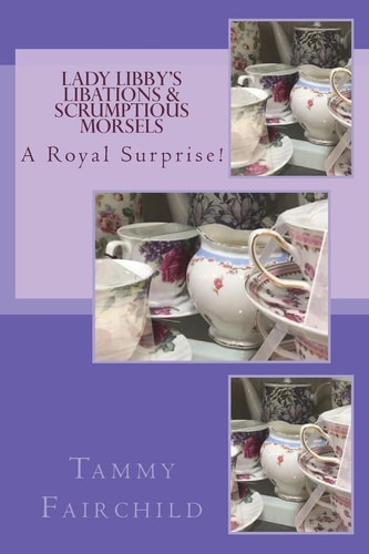 Lady Libby's Libations and Scrumptious Morsels A Royal Surprise