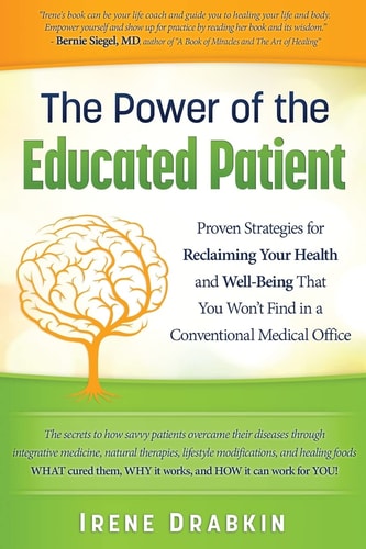 The Power of the Educated Patient Proven Strategies for Reclaiming Your Health and Well-Being That You Won't Find in a Conventional Medical Office