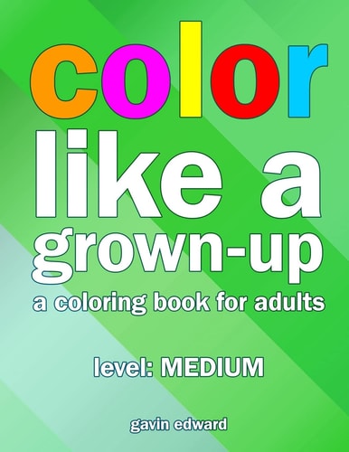 Color Like a Grown-Up -- Medium A Coloring Book for Adults