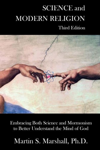 Science and Modern Religion, Third Edition Embracing Both Science and Mormonism to Better Understand the Mind of God