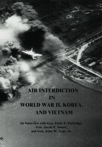 Air Interdiction in World War II, Korea, and Vietnam An Interview with Gen. Earle E. Partridge, Gen. Jacob E. Smart, and Gen. John W. Vogt, Jr.